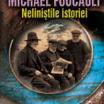 Michael Foucault. Neliniştile istoriei