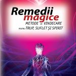 Remedii magice. Metode de vindecare pentru trup, suflet și spirit