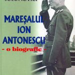 Mareșalul Ion Antonescu. O Biografie