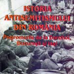 Istoria Antisemitismului din România. Pogromurile de la Dorohoi, București și Iași