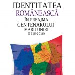 Identitatea românească în preajma Centenarului Marii Uniri (1918-2018)