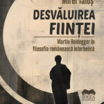 Desvăluirea ființei. Martin Heidegger în filosofia românească interbelică